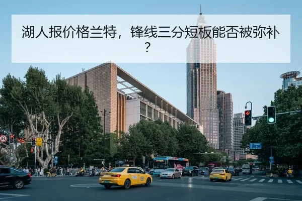 湖人报价格兰特，锋线三分短板能否被弥补？