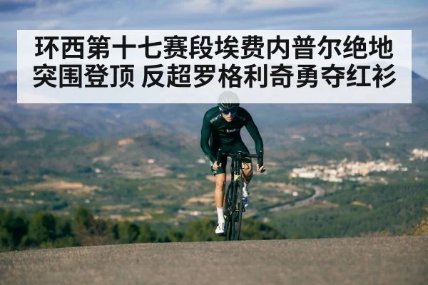 环西第十七赛段埃费内普尔绝地突围登顶 反超罗格利奇勇夺红衫