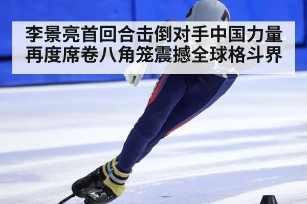 李景亮首回合击倒对手中国力量再度席卷八角笼震撼全球格斗界